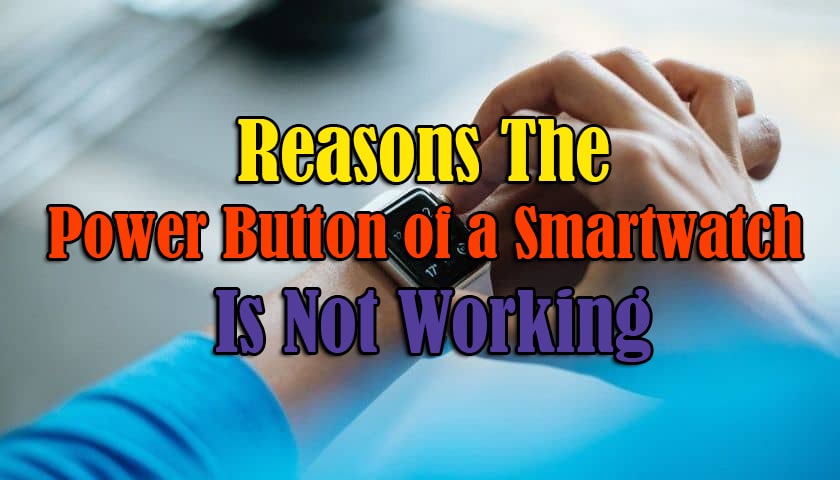 Reasons the Power Button of a Smartwatch Is Not Working